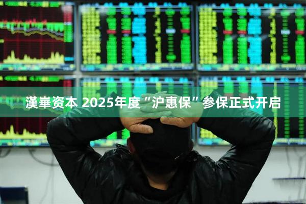漢崋资本 2025年度“沪惠保”参保正式开启