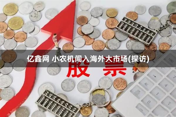 亿鑫网 小农机闯入海外大市场(探访)